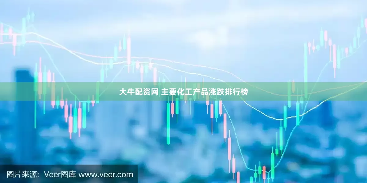 大牛配资网 主要化工产品涨跌排行榜